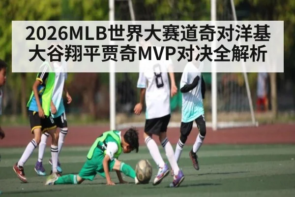 2026MLB世界大赛道奇对洋基大谷翔平贾奇MVP对决全解析 - 66bethg